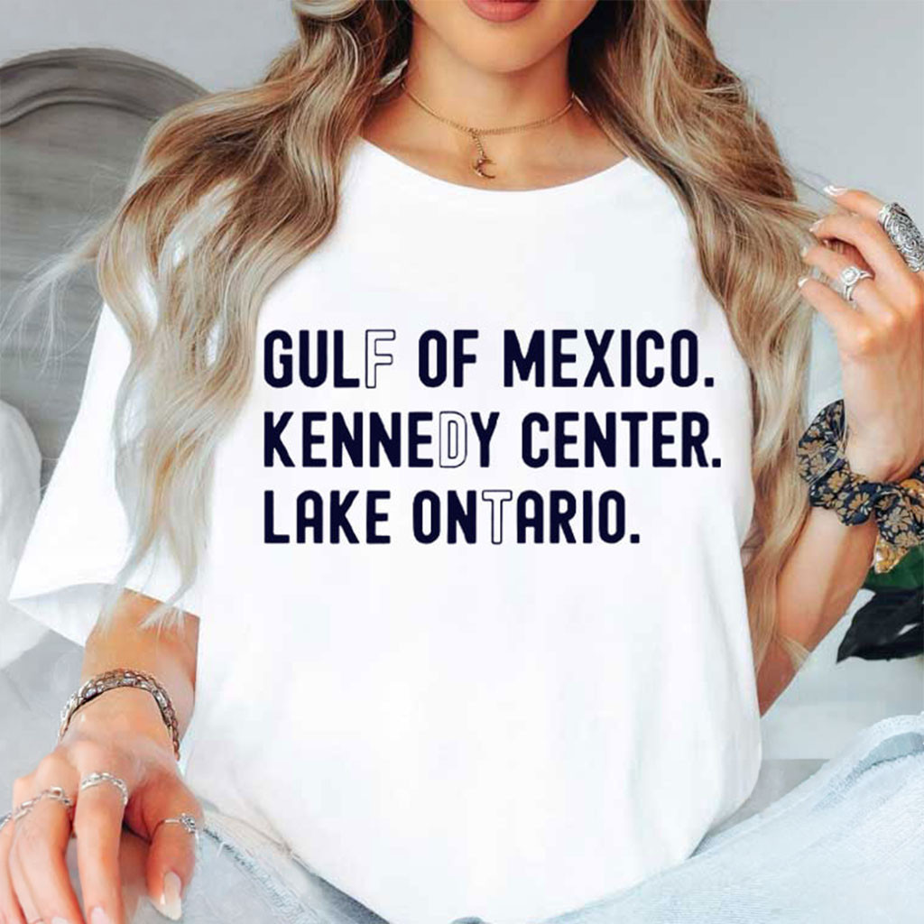 Lake Ontario Gulf Of Mexico Kennedy Center T-Shirt FDT Political Satire Shirt Anti Trump Merch Lake Ontario Gulf Of Mexico Kennedy Center T-Shirt FDT Political Satire Shirt Anti Trump Merch