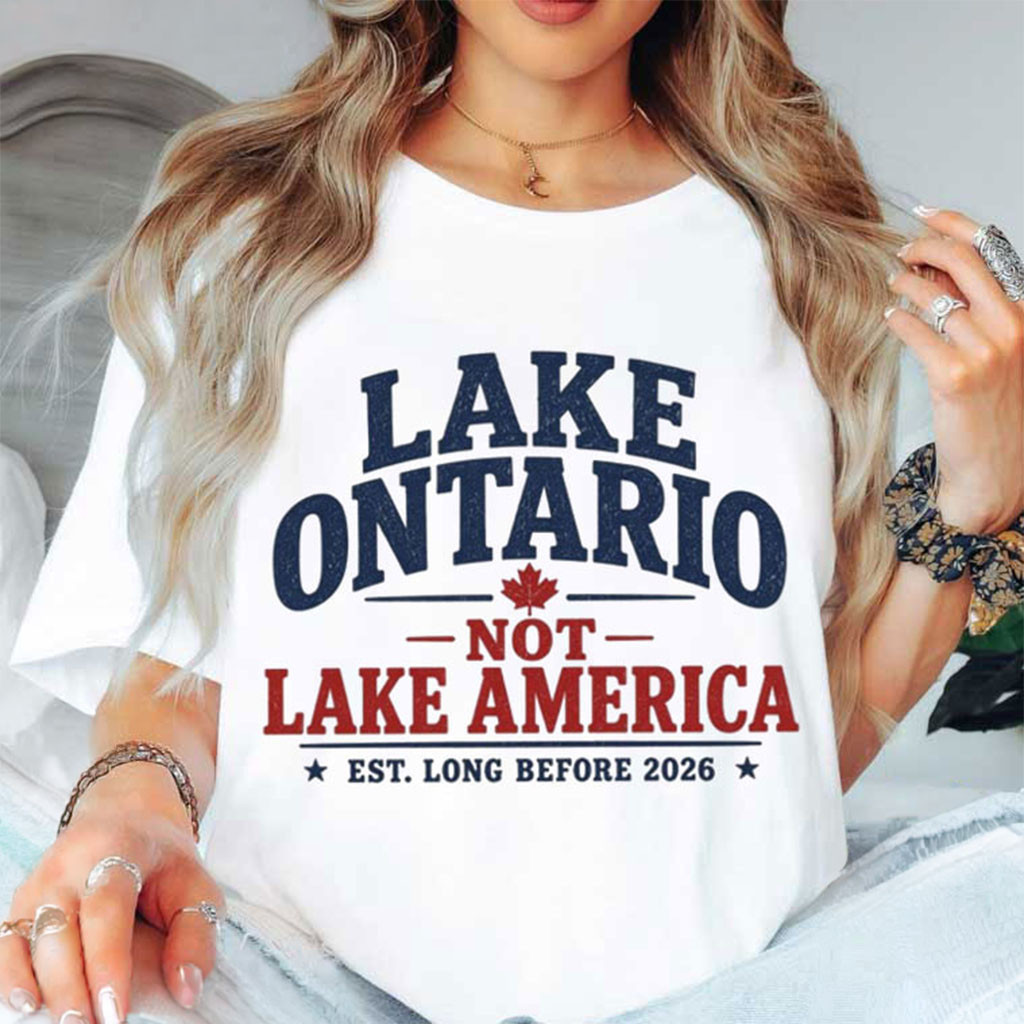 Lake Ontario Not Lake America T-Shirt Canada Patriotic Shirt FDT Merch Gift Ideas Lake Ontario Not Lake America T-Shirt Canada Patriotic Shirt FDT Merch Gift Ideas