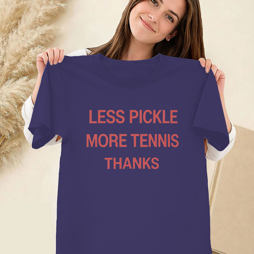 Less Pickle More Tennis Thanks Shirt Funny Anti Pickleball Tennis Tee Gifts For BFF