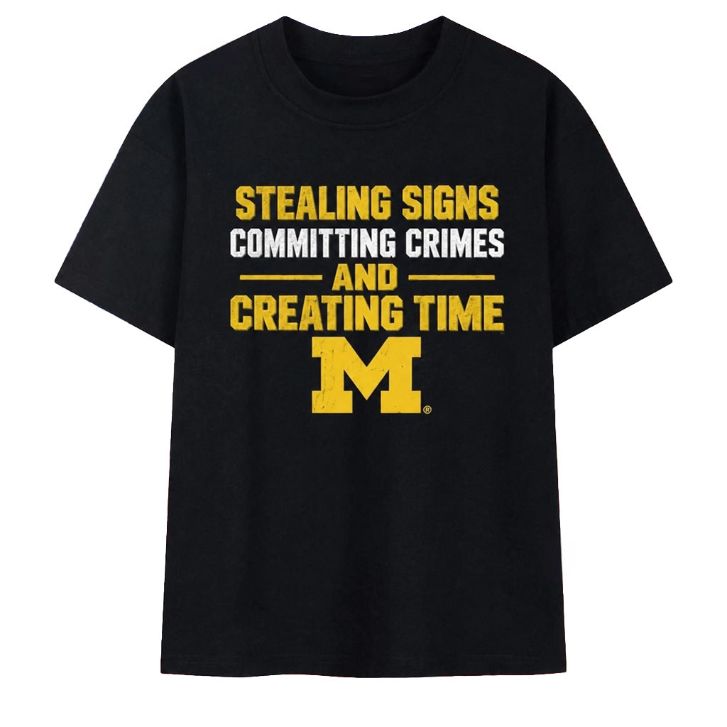 Michigan Wolverines Stealing Signs Committing Crimes And Creating Time Shirt Football Fan Gifts Michigan Wolverines Stealing Signs Committing Crimes And Creating Time Shirt Football Fan Gifts