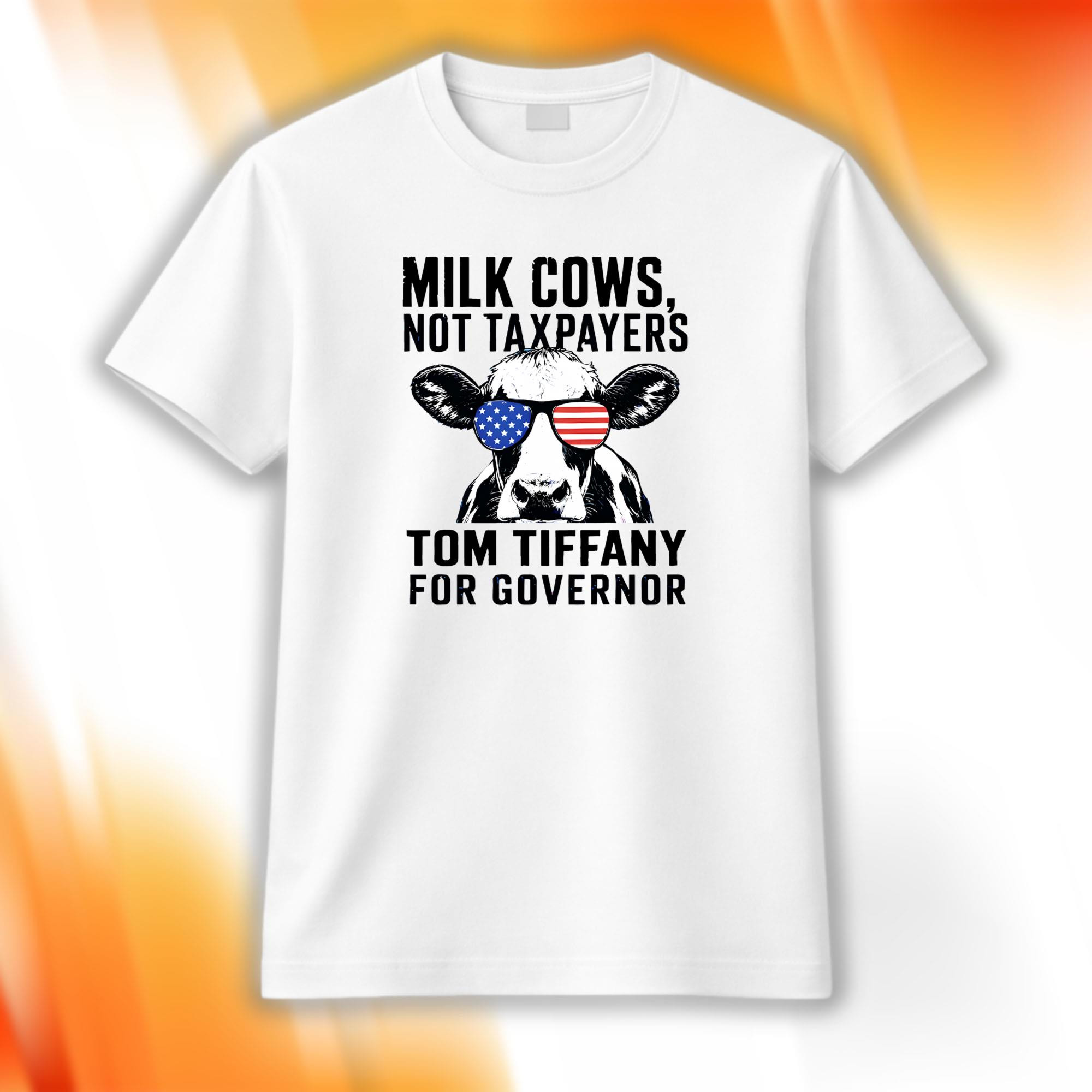 Milk Cows Not Taxpayers Tom Tiffany For Governor Shirt Wisconsin Political Campaign T-Shirt