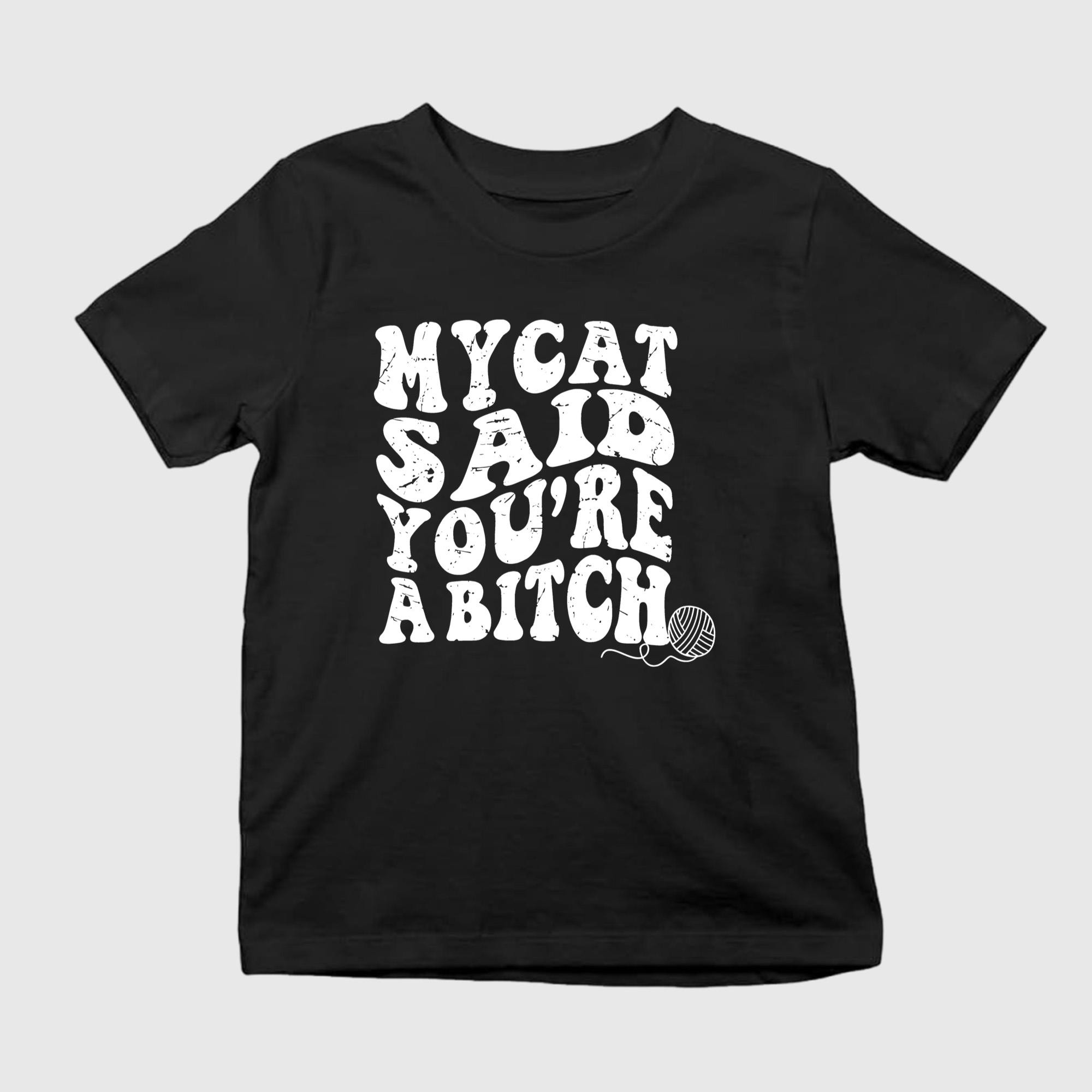 My Cat Said You're A Btch Shirt Cat Lover Funny Apparel Gifts For Pet Owners