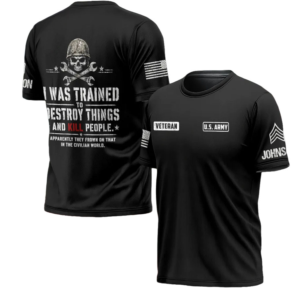 Personalized US Army Veteran I Was Trained Destroy To Things T-Shirt Pride Military Shirt