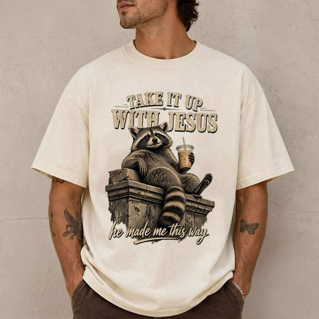Raccoon Take It Up With Jesus He Made Me This Way T-Shirt Funny Christian Gifts