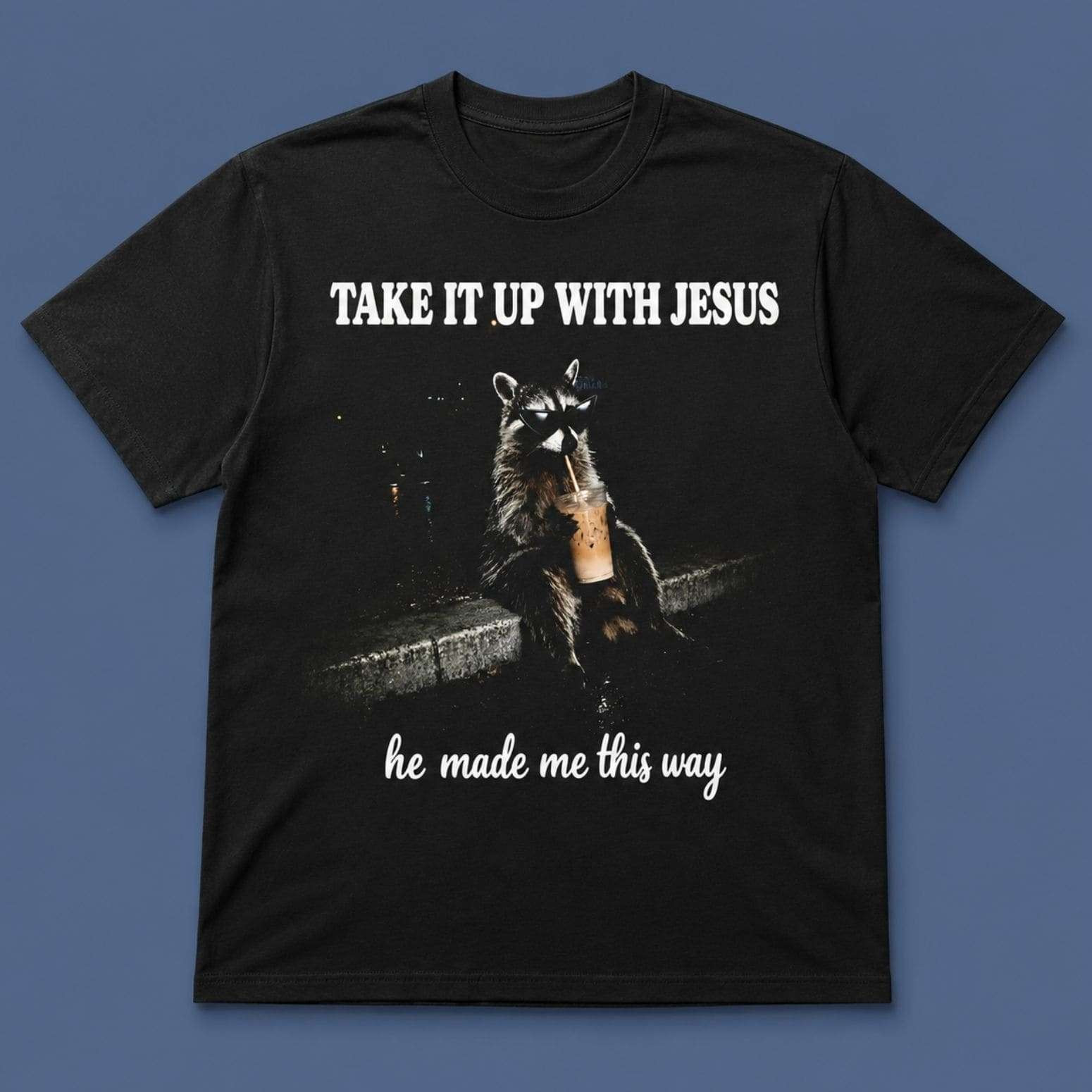 Racoon Take It Up With Jesus He Made Me This Way Shirt Funny Racoon T-Shirt Friends Gifts Racoon Take It Up With Jesus He Made Me This Way Shirt Funny Racoon T-Shirt Friends Gifts