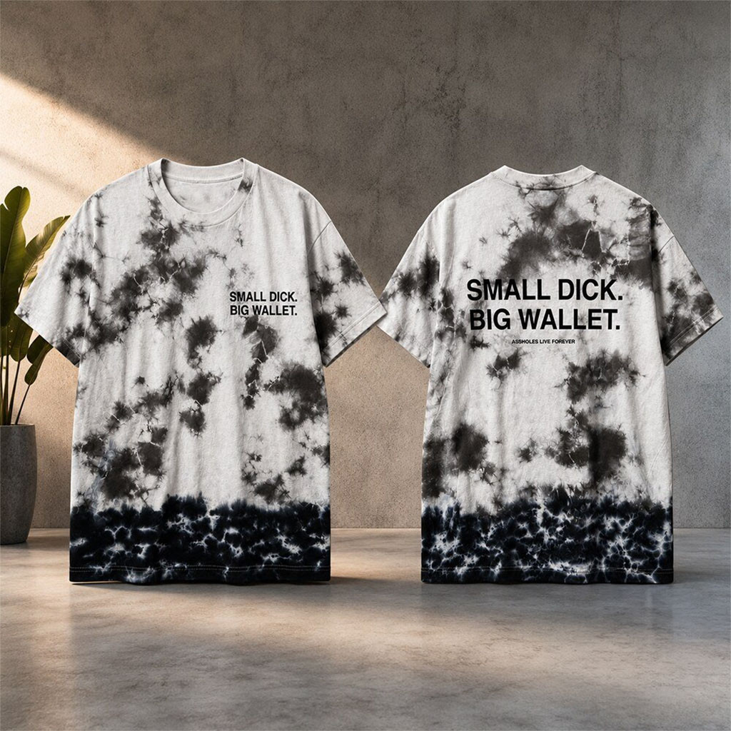 Small Dick Big Wallet Assholes Live Forever Tie Dye Shirt Funny Adult T-Shirt Gifts For BFF