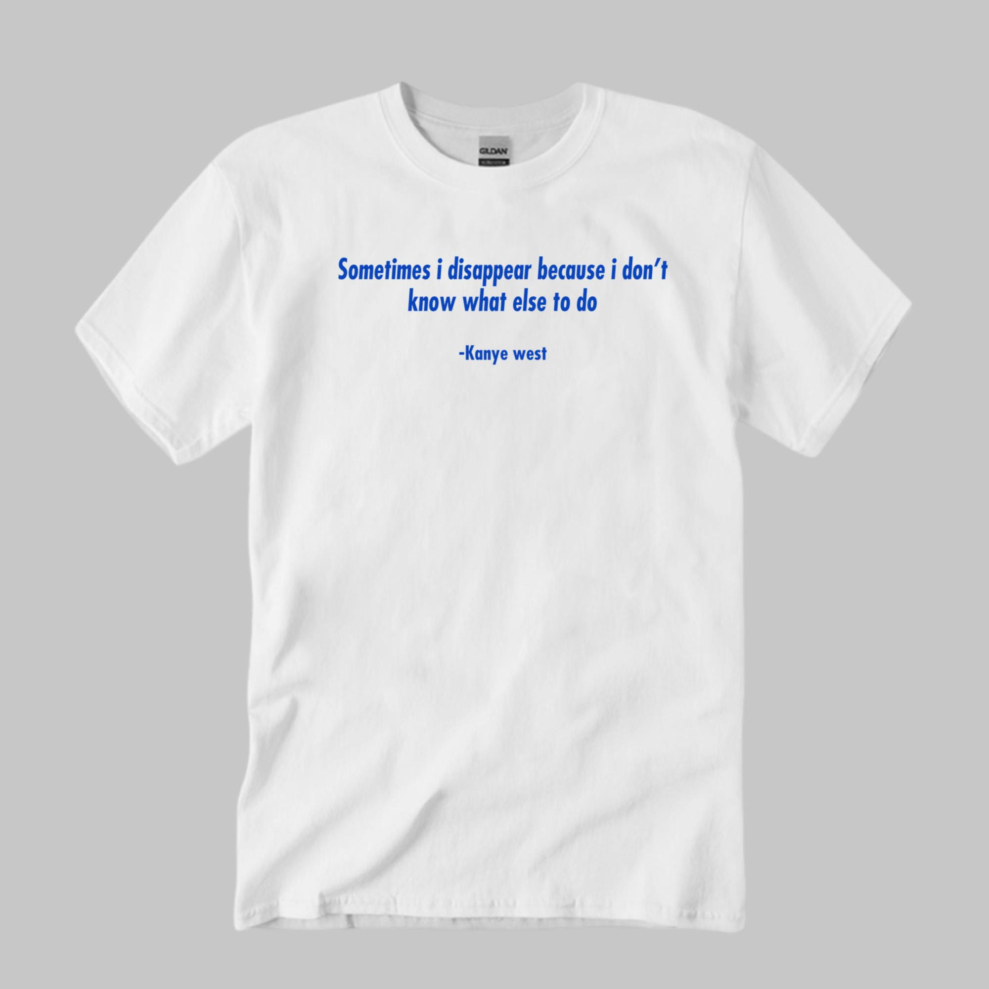Sometimes I Disappear Because I Don't Know What Else To Do Shirt Funny Quote T-Shirt BFF Gifts