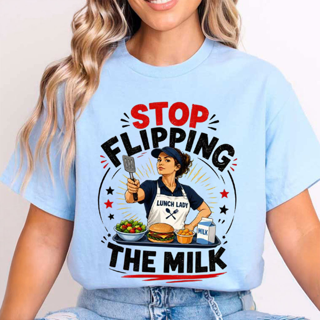 Stop Flipping The Milk Shirt Funny Lunch Lady School Cafeteria T-Shirt Humorous Gifts