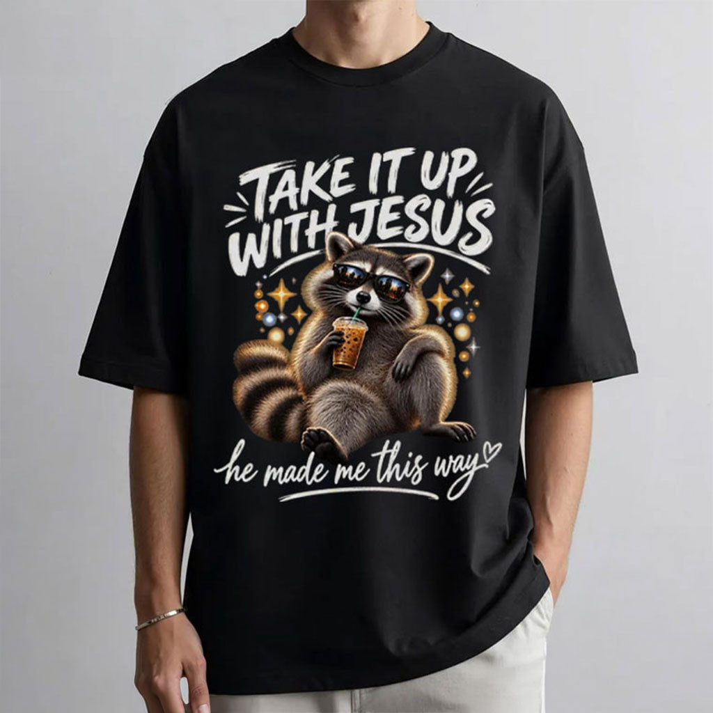 Take It Up With Jesus He Made Me This Way Shirt Funny Raccoon T-Shirt Gift For BFF Take It Up With Jesus He Made Me This Way Shirt Funny Raccoon T-Shirt Gift For BFF