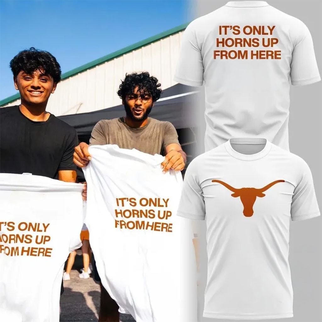 Texas Longhorns It's Only Horns Up From Here T-Shirt Texas Longhorns Merch Fans Gifts Texas Longhorns It's Only Horns Up From Here T-Shirt Texas Longhorns Merch Fans Gifts