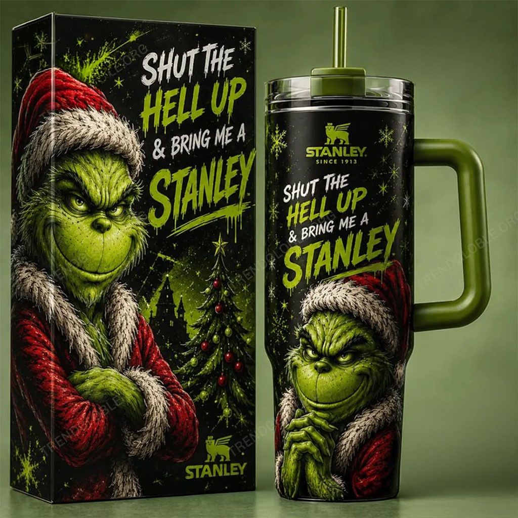 The Grinch Shut The Hell Up And Bring Me A Stanley Tumbler The Grinch Merch Christmas Gifts The Grinch Shut The Hell Up And Bring Me A Stanley Tumbler The Grinch Merch Christmas Gifts