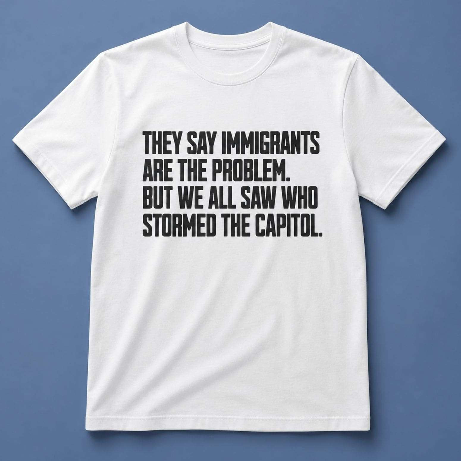 They Say Immigrants Are The Problem But We All Saw Who Stormed The Capitol Shirt Political Tee