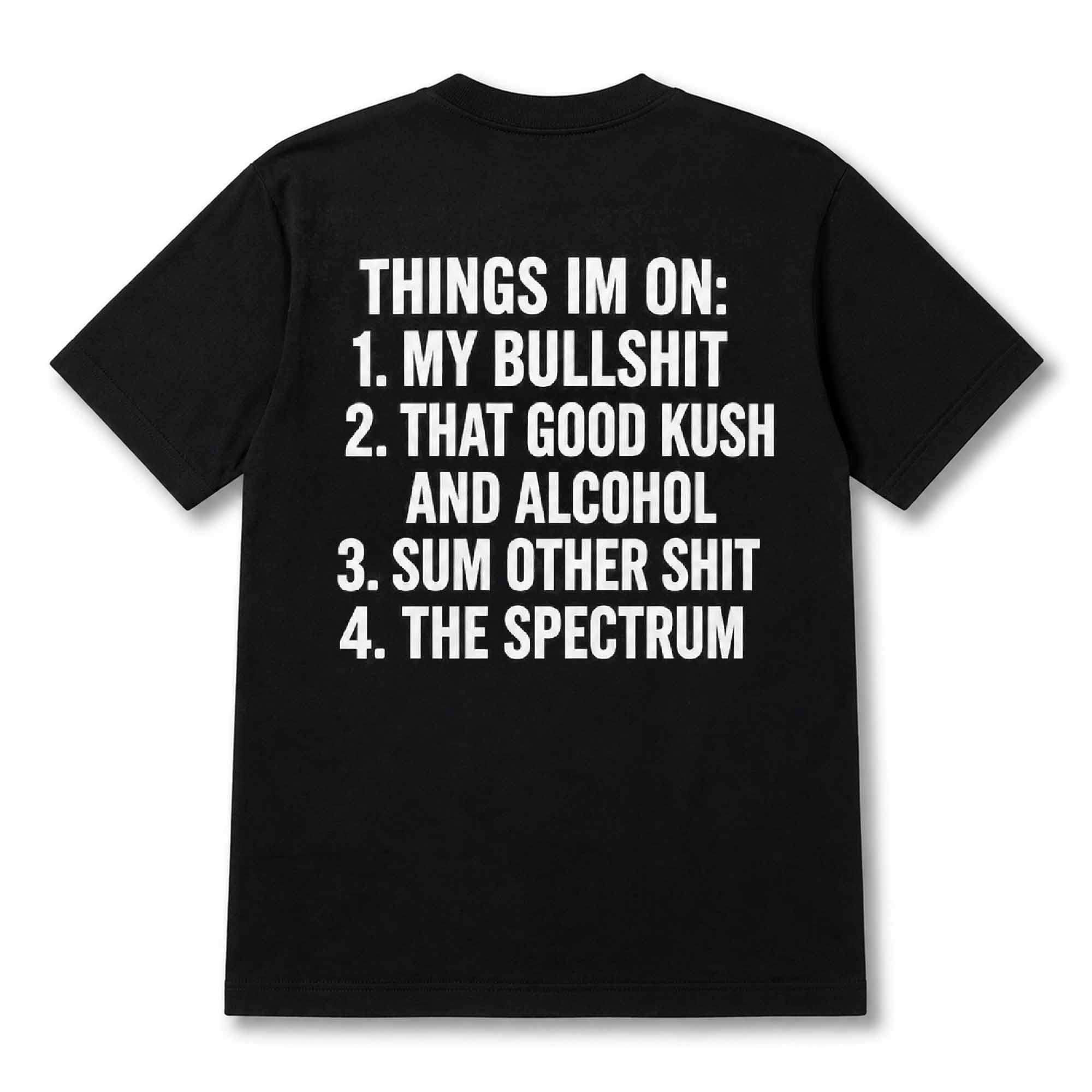 Things I'm On My Bullshit That Good Kush And Alcohol Sum Other Shit The Spectrum Shirt Black