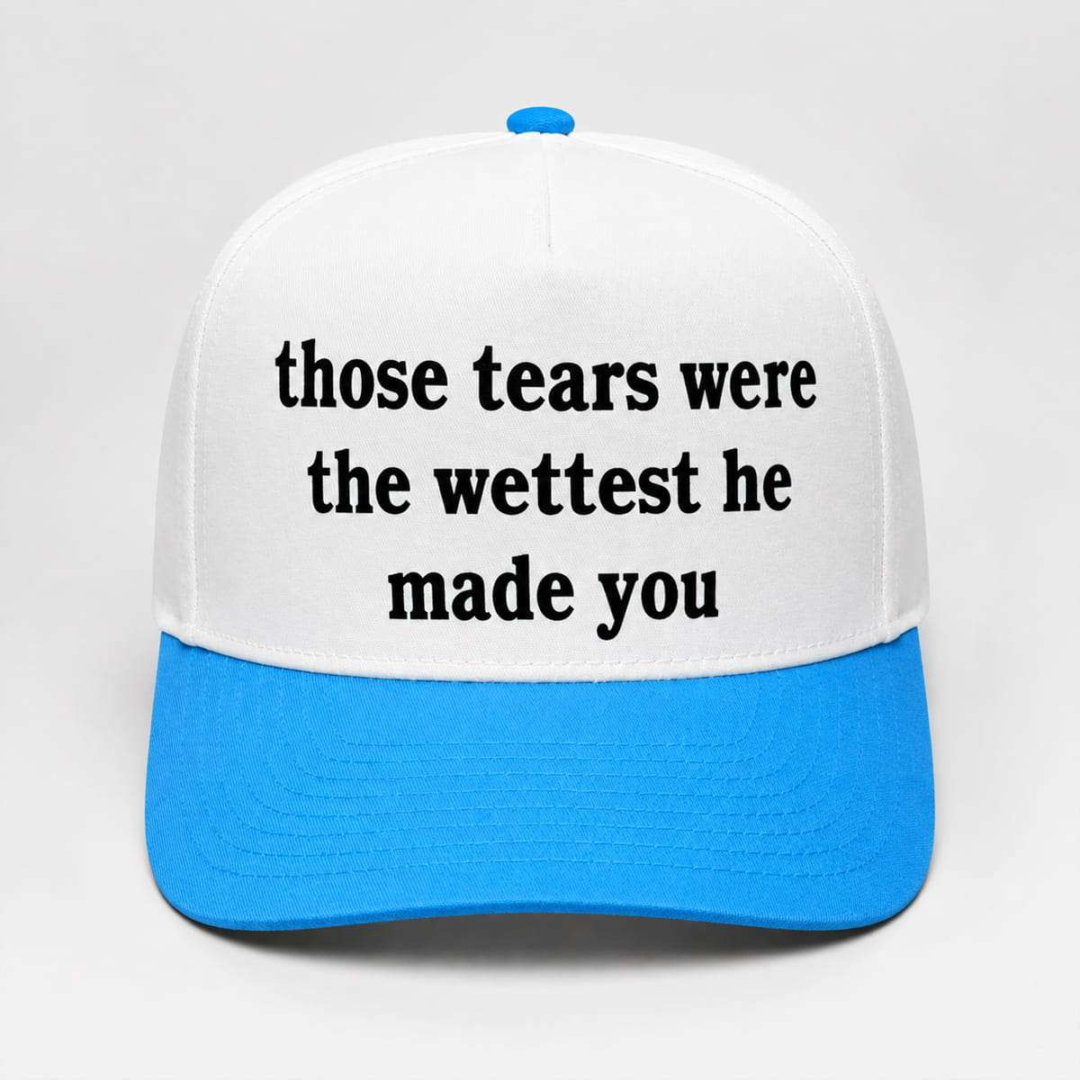 Those Tears Were The Wettest He Made You Hat Embroidered Funny Sarcastic Cap Gift For Women