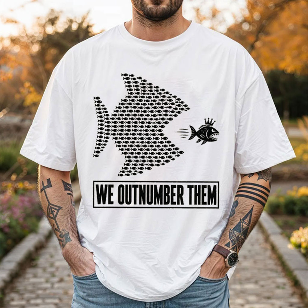 We Outnumber Them Big Fish Small Fish Solidarity Protest T-Shirt Unity Awareness Shirt Gifts