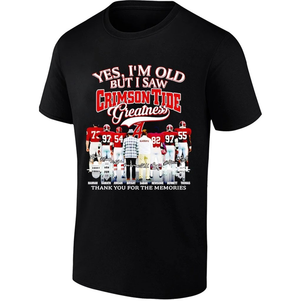 Yes I'm Old But I Saw Crimson Tide Greatness Alabama Legends Shirt Alabama Crimson Tide Merch Yes I'm Old But I Saw Crimson Tide Greatness Alabama Legends Shirt Alabama Crimson Tide Merch